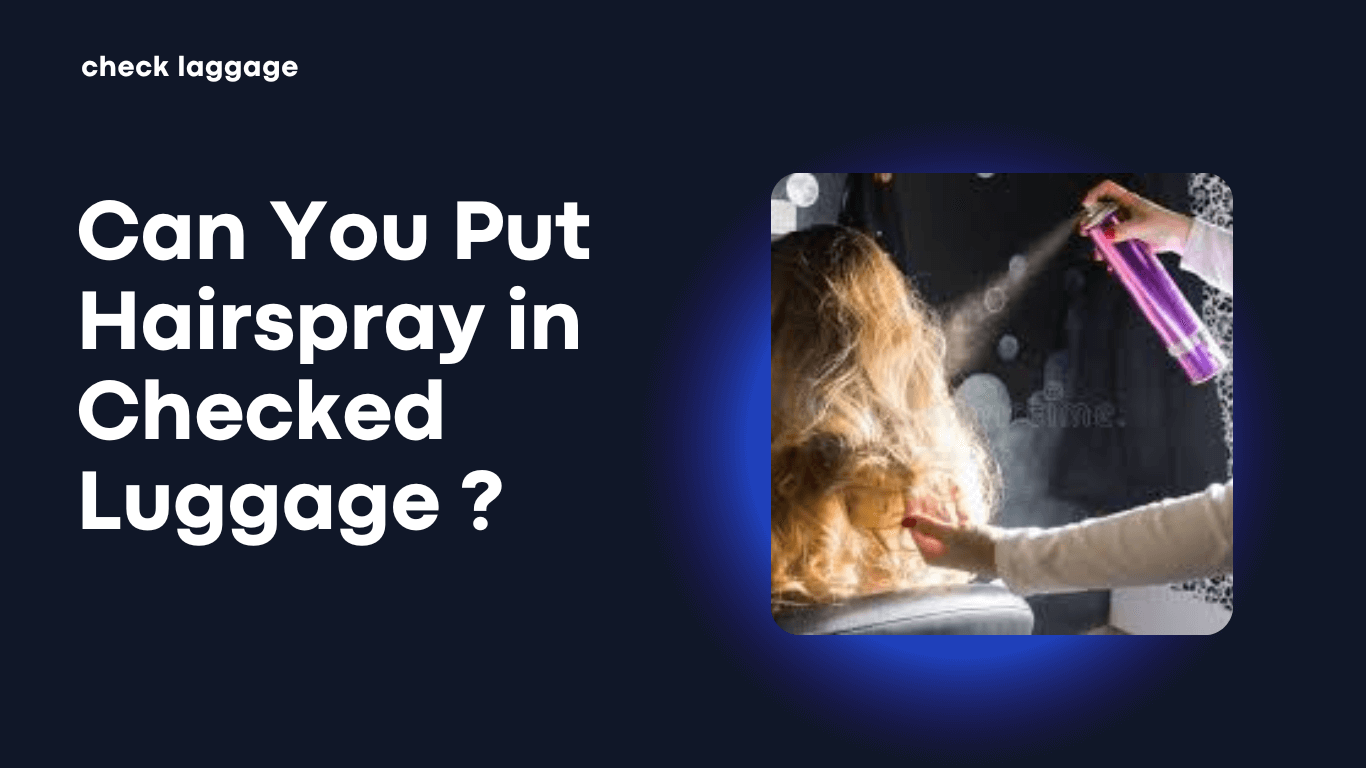 Can You Put Hairspray in Checked Luggage? (Travel Tips 2023